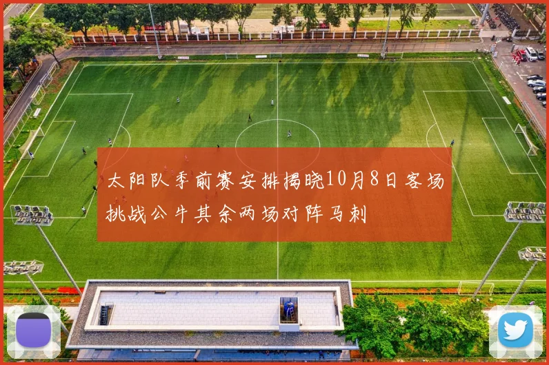 太阳队季前赛安排揭晓10月8日客场挑战公牛其余两场对阵马刺